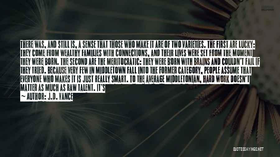 J.D. Vance Quotes: There Was, And Still Is, A Sense That Those Who Make It Are Of Two Varieties. The First Are Lucky: