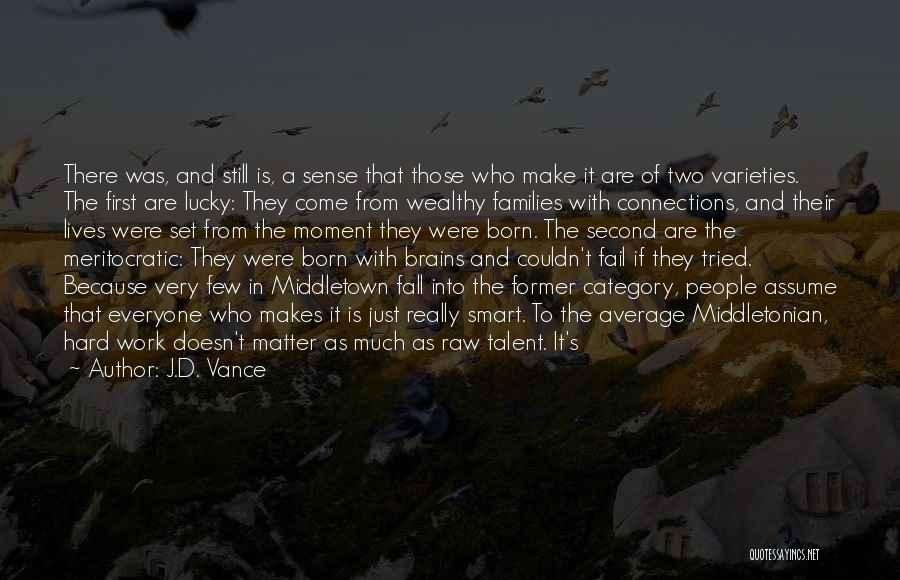 J.D. Vance Quotes: There Was, And Still Is, A Sense That Those Who Make It Are Of Two Varieties. The First Are Lucky: