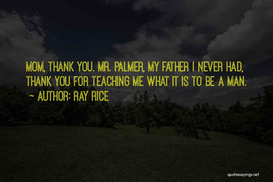 Ray Rice Quotes: Mom, Thank You. Mr. Palmer, My Father I Never Had, Thank You For Teaching Me What It Is To Be