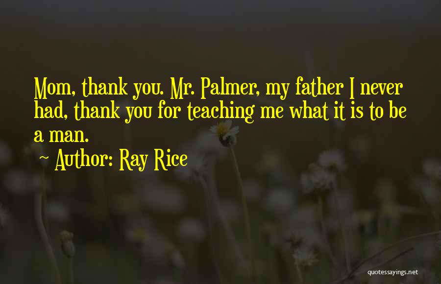 Ray Rice Quotes: Mom, Thank You. Mr. Palmer, My Father I Never Had, Thank You For Teaching Me What It Is To Be