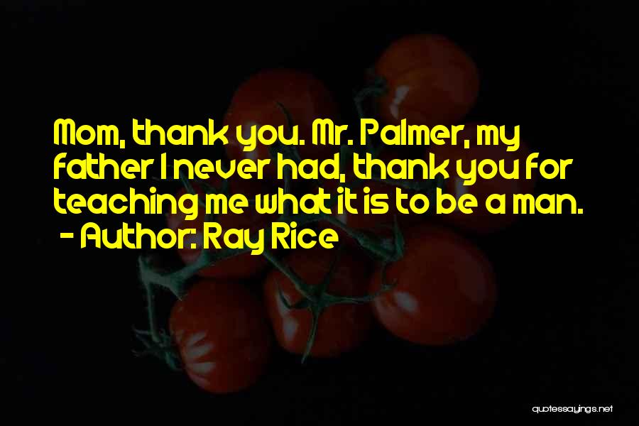 Ray Rice Quotes: Mom, Thank You. Mr. Palmer, My Father I Never Had, Thank You For Teaching Me What It Is To Be