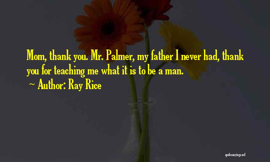 Ray Rice Quotes: Mom, Thank You. Mr. Palmer, My Father I Never Had, Thank You For Teaching Me What It Is To Be