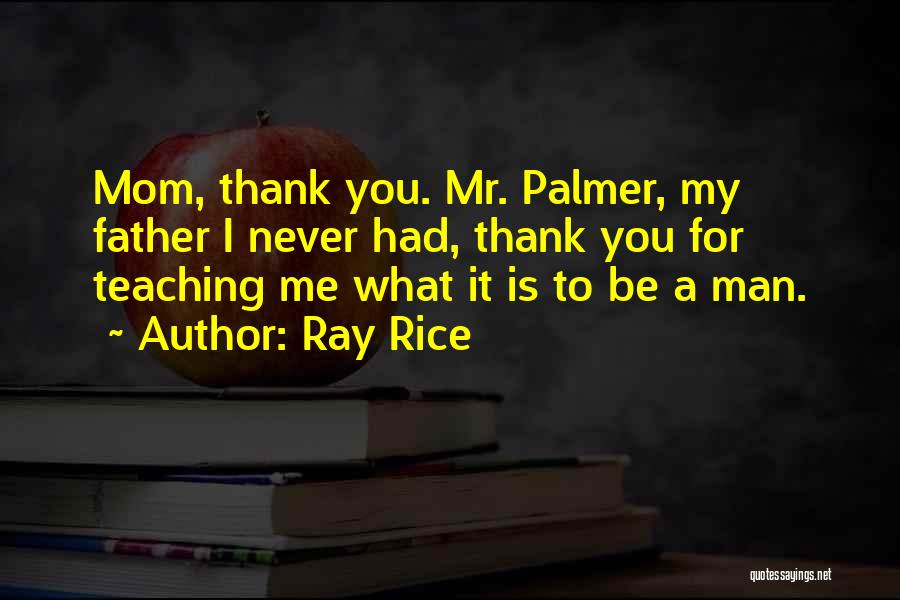 Ray Rice Quotes: Mom, Thank You. Mr. Palmer, My Father I Never Had, Thank You For Teaching Me What It Is To Be