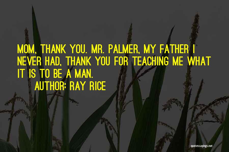 Ray Rice Quotes: Mom, Thank You. Mr. Palmer, My Father I Never Had, Thank You For Teaching Me What It Is To Be