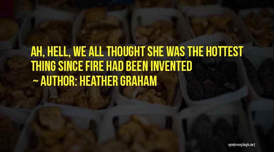 Heather Graham Quotes: Ah, Hell, We All Thought She Was The Hottest Thing Since Fire Had Been Invented