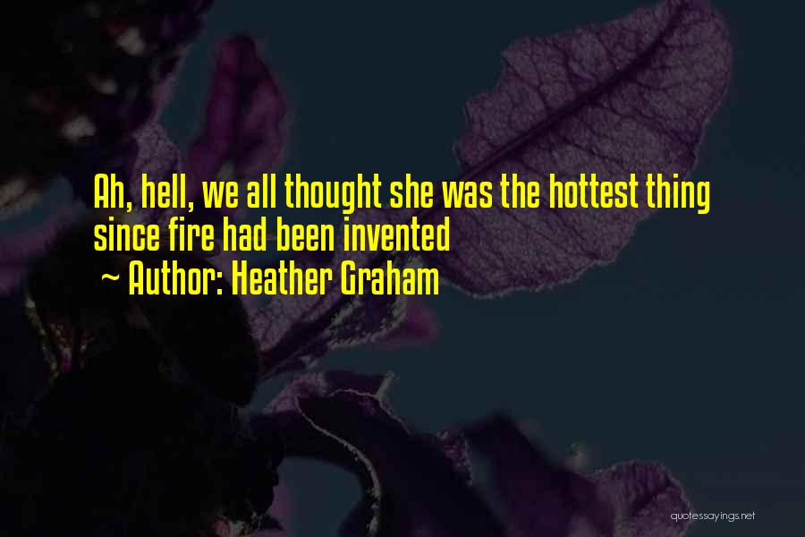 Heather Graham Quotes: Ah, Hell, We All Thought She Was The Hottest Thing Since Fire Had Been Invented