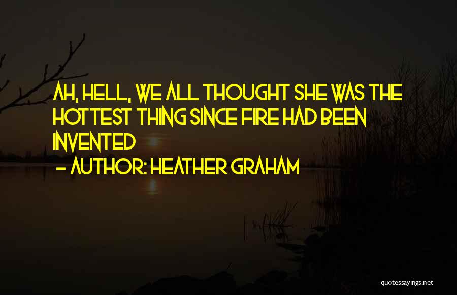 Heather Graham Quotes: Ah, Hell, We All Thought She Was The Hottest Thing Since Fire Had Been Invented
