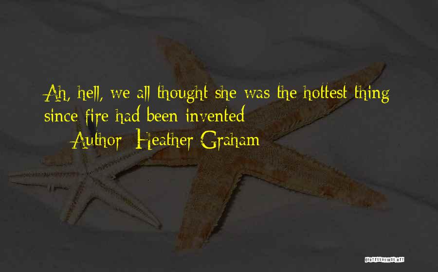 Heather Graham Quotes: Ah, Hell, We All Thought She Was The Hottest Thing Since Fire Had Been Invented