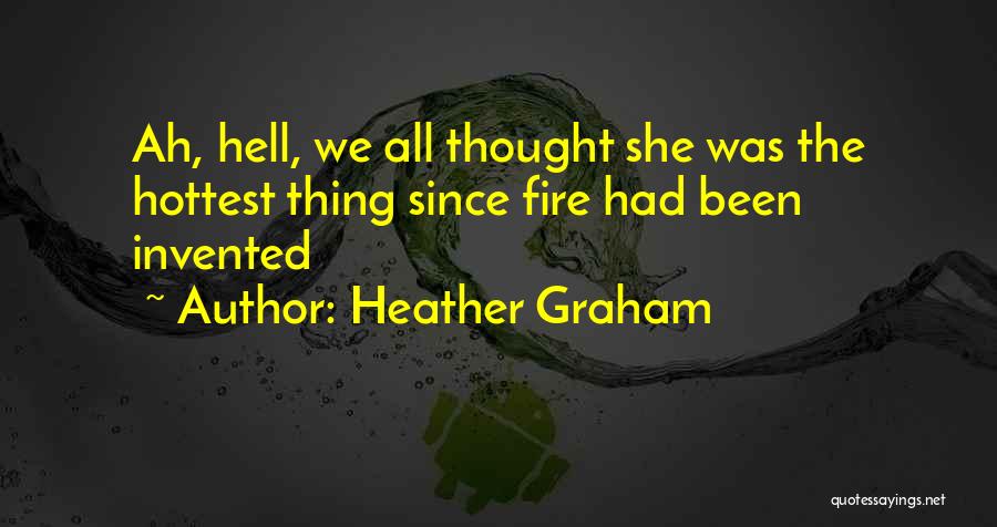 Heather Graham Quotes: Ah, Hell, We All Thought She Was The Hottest Thing Since Fire Had Been Invented