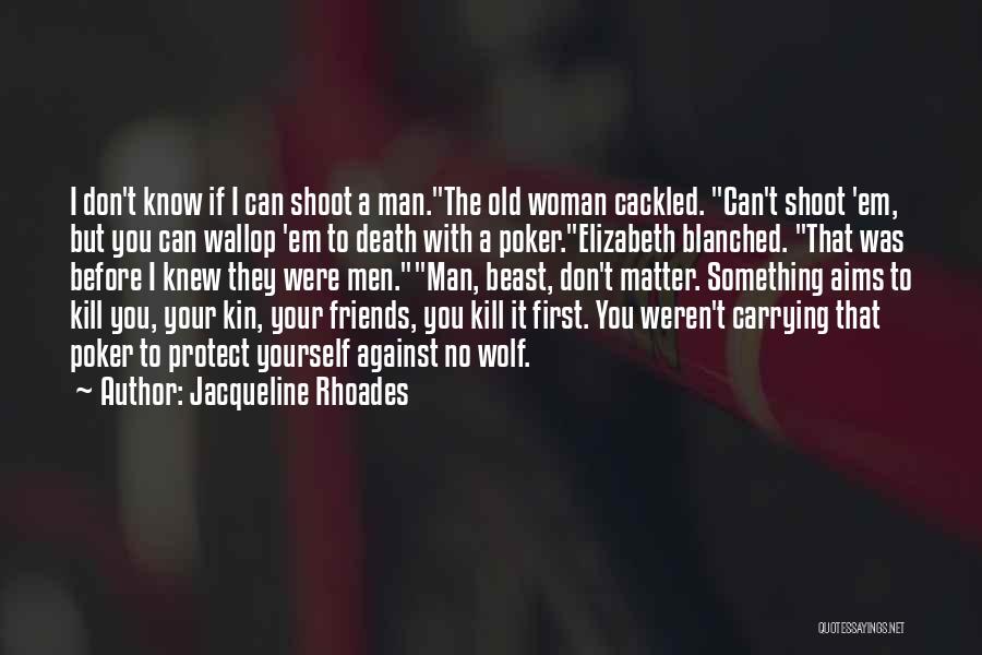 Jacqueline Rhoades Quotes: I Don't Know If I Can Shoot A Man.the Old Woman Cackled. Can't Shoot 'em, But You Can Wallop 'em