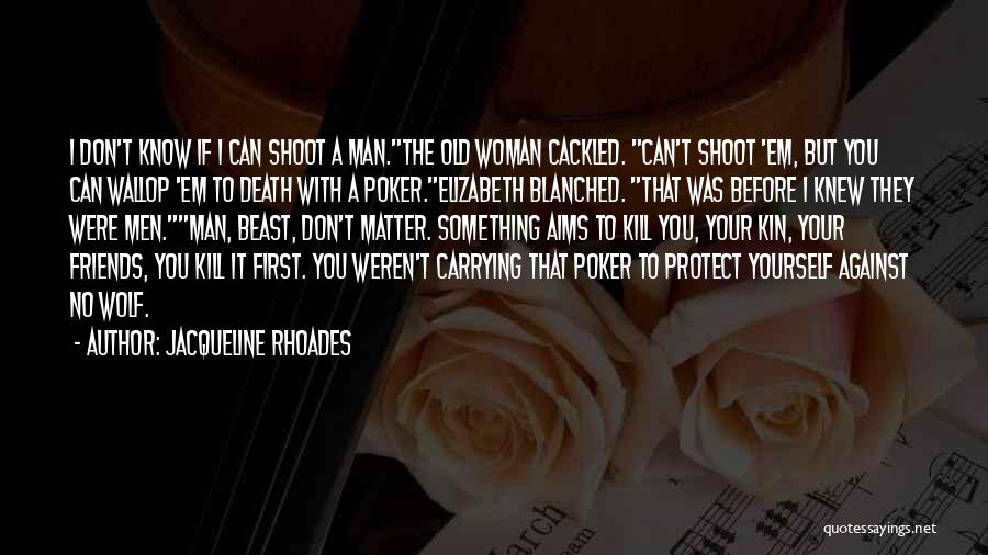 Jacqueline Rhoades Quotes: I Don't Know If I Can Shoot A Man.the Old Woman Cackled. Can't Shoot 'em, But You Can Wallop 'em