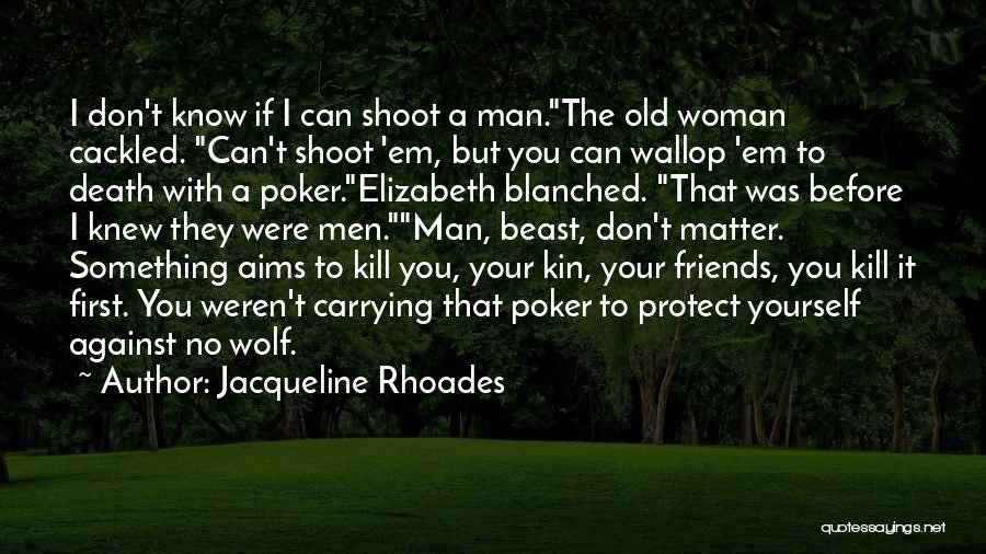 Jacqueline Rhoades Quotes: I Don't Know If I Can Shoot A Man.the Old Woman Cackled. Can't Shoot 'em, But You Can Wallop 'em