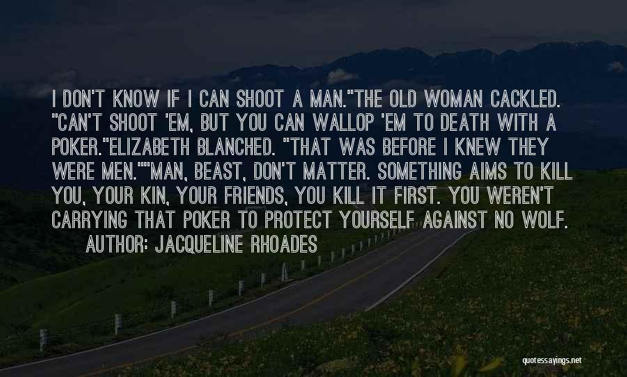 Jacqueline Rhoades Quotes: I Don't Know If I Can Shoot A Man.the Old Woman Cackled. Can't Shoot 'em, But You Can Wallop 'em