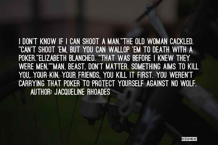 Jacqueline Rhoades Quotes: I Don't Know If I Can Shoot A Man.the Old Woman Cackled. Can't Shoot 'em, But You Can Wallop 'em