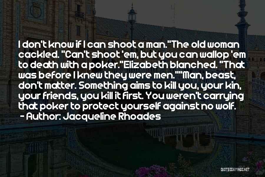 Jacqueline Rhoades Quotes: I Don't Know If I Can Shoot A Man.the Old Woman Cackled. Can't Shoot 'em, But You Can Wallop 'em