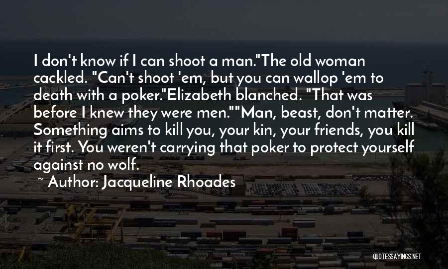 Jacqueline Rhoades Quotes: I Don't Know If I Can Shoot A Man.the Old Woman Cackled. Can't Shoot 'em, But You Can Wallop 'em