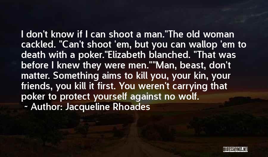 Jacqueline Rhoades Quotes: I Don't Know If I Can Shoot A Man.the Old Woman Cackled. Can't Shoot 'em, But You Can Wallop 'em