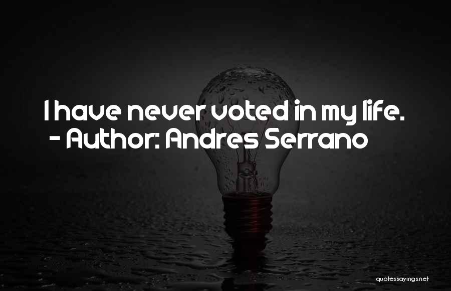 Andres Serrano Quotes: I Have Never Voted In My Life.