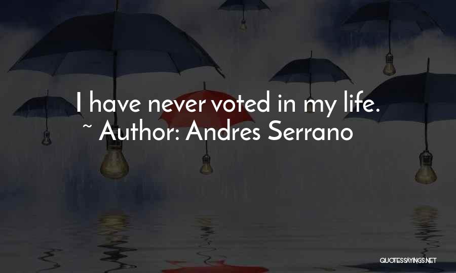 Andres Serrano Quotes: I Have Never Voted In My Life.