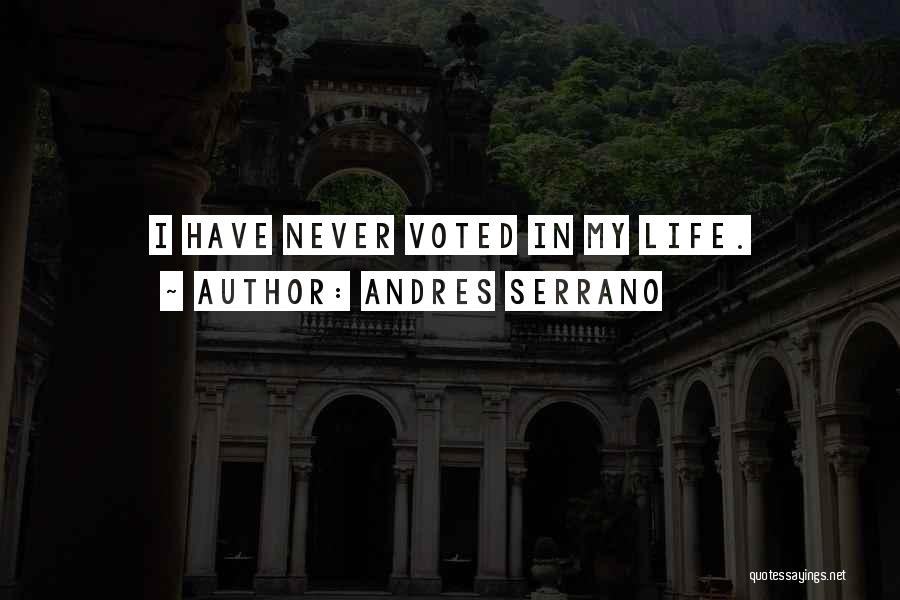 Andres Serrano Quotes: I Have Never Voted In My Life.