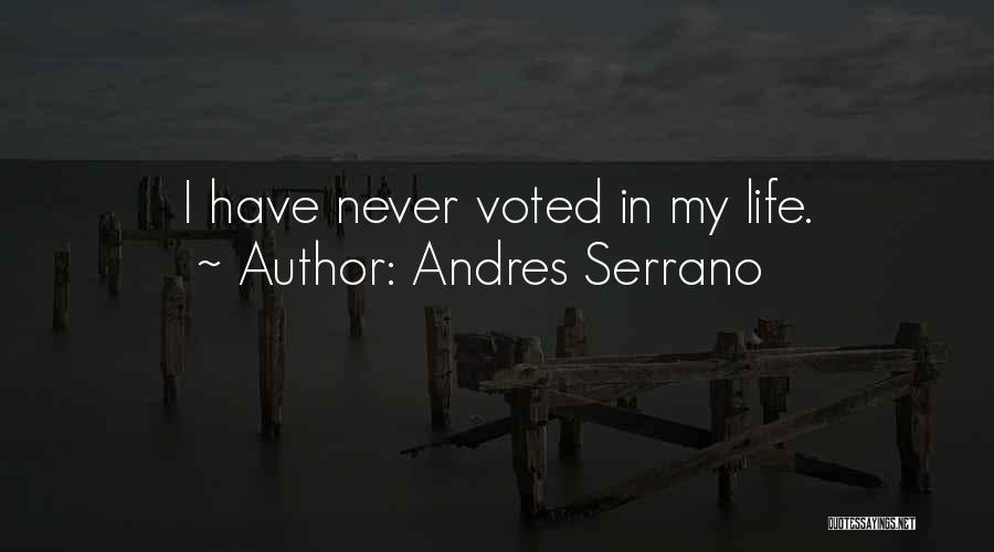 Andres Serrano Quotes: I Have Never Voted In My Life.