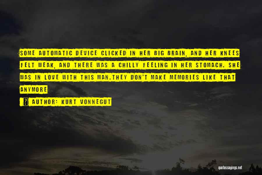 Kurt Vonnegut Quotes: Some Automatic Device Clicked In Her Big Brain, And Her Knees Felt Weak, And There Was A Chilly Feeling In