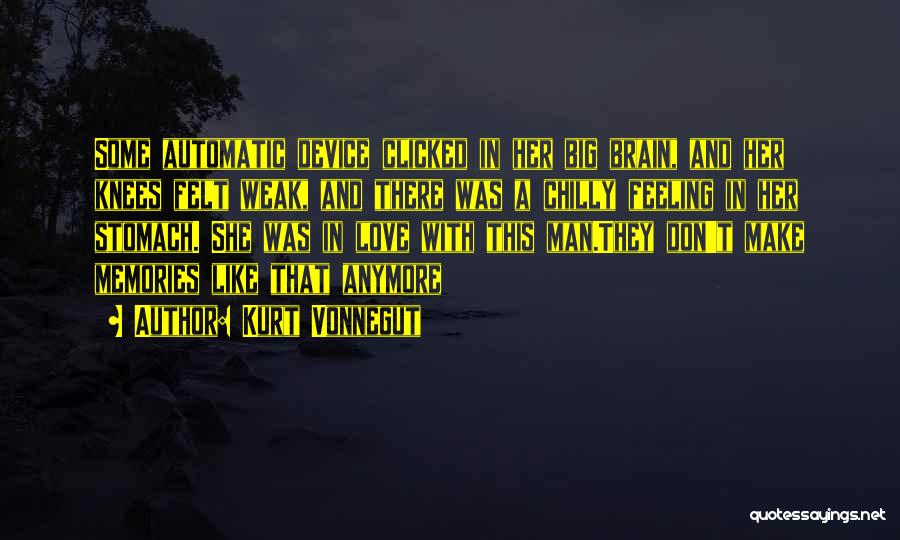 Kurt Vonnegut Quotes: Some Automatic Device Clicked In Her Big Brain, And Her Knees Felt Weak, And There Was A Chilly Feeling In