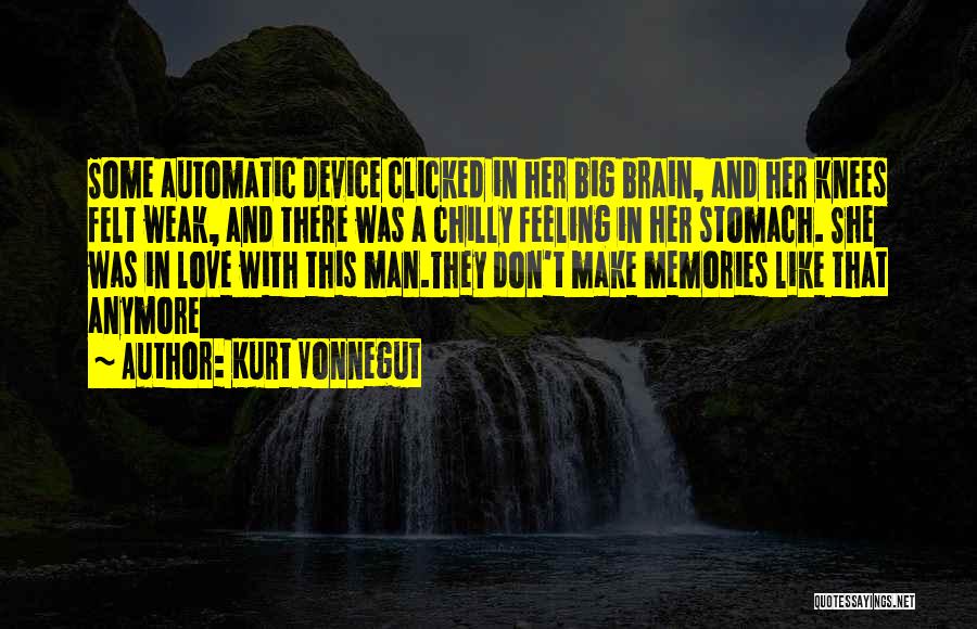 Kurt Vonnegut Quotes: Some Automatic Device Clicked In Her Big Brain, And Her Knees Felt Weak, And There Was A Chilly Feeling In