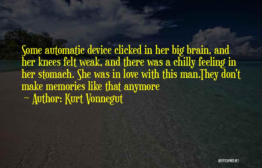 Kurt Vonnegut Quotes: Some Automatic Device Clicked In Her Big Brain, And Her Knees Felt Weak, And There Was A Chilly Feeling In