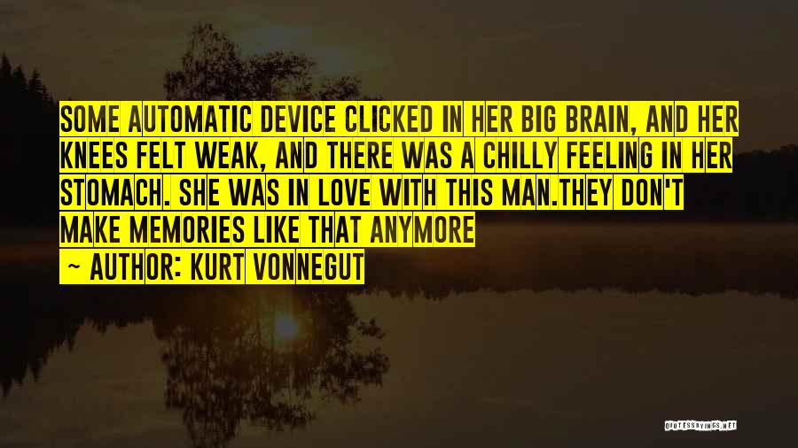 Kurt Vonnegut Quotes: Some Automatic Device Clicked In Her Big Brain, And Her Knees Felt Weak, And There Was A Chilly Feeling In