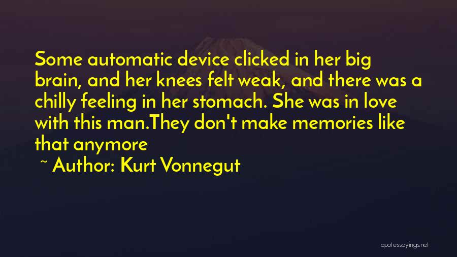 Kurt Vonnegut Quotes: Some Automatic Device Clicked In Her Big Brain, And Her Knees Felt Weak, And There Was A Chilly Feeling In