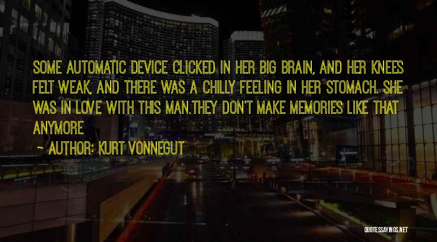 Kurt Vonnegut Quotes: Some Automatic Device Clicked In Her Big Brain, And Her Knees Felt Weak, And There Was A Chilly Feeling In