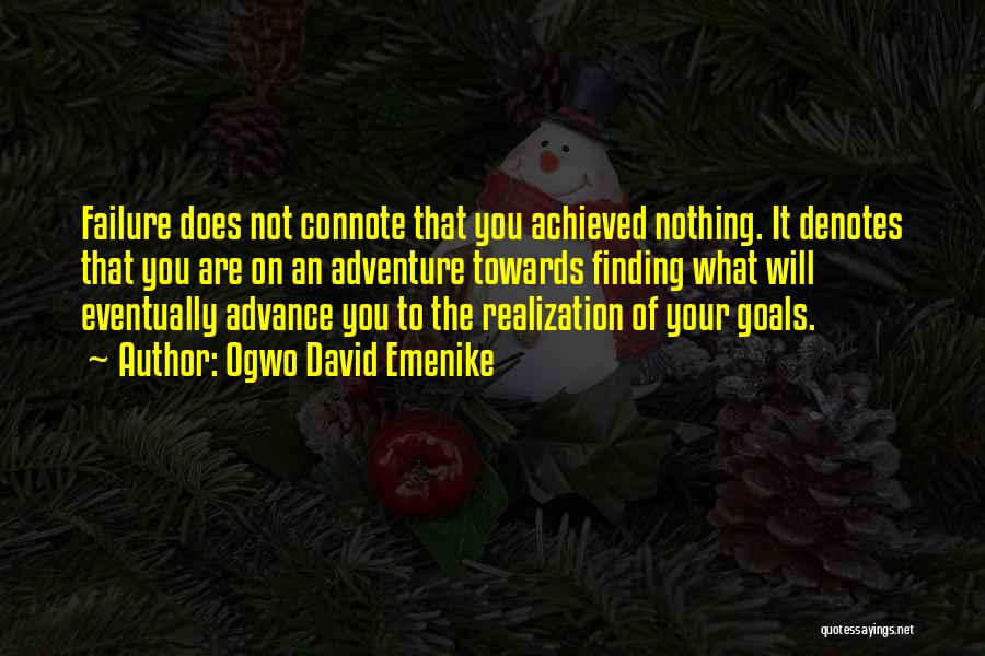 Ogwo David Emenike Quotes: Failure Does Not Connote That You Achieved Nothing. It Denotes That You Are On An Adventure Towards Finding What Will