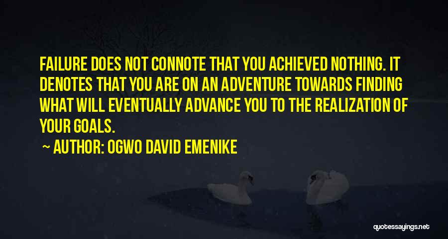 Ogwo David Emenike Quotes: Failure Does Not Connote That You Achieved Nothing. It Denotes That You Are On An Adventure Towards Finding What Will