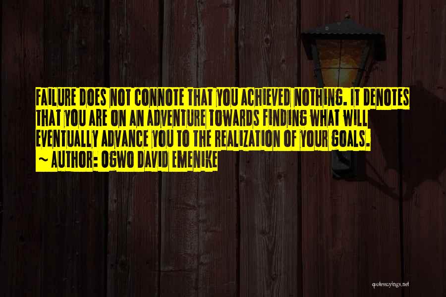 Ogwo David Emenike Quotes: Failure Does Not Connote That You Achieved Nothing. It Denotes That You Are On An Adventure Towards Finding What Will