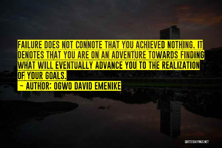 Ogwo David Emenike Quotes: Failure Does Not Connote That You Achieved Nothing. It Denotes That You Are On An Adventure Towards Finding What Will