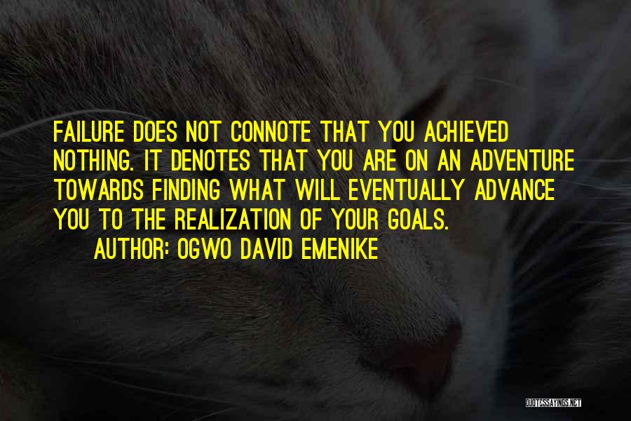 Ogwo David Emenike Quotes: Failure Does Not Connote That You Achieved Nothing. It Denotes That You Are On An Adventure Towards Finding What Will