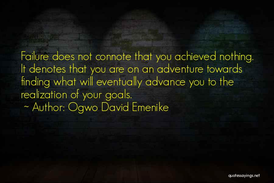 Ogwo David Emenike Quotes: Failure Does Not Connote That You Achieved Nothing. It Denotes That You Are On An Adventure Towards Finding What Will