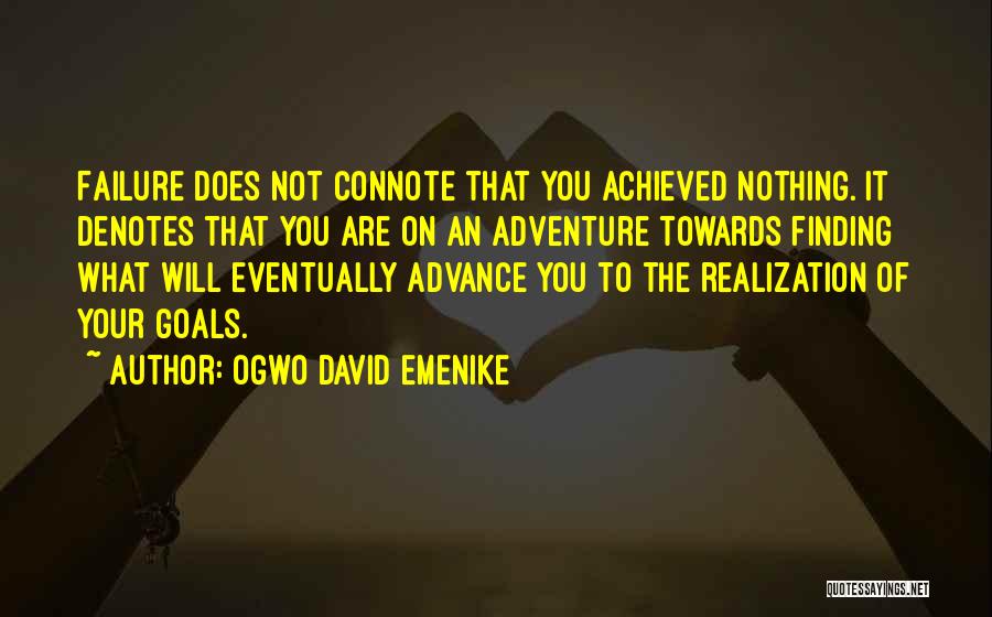 Ogwo David Emenike Quotes: Failure Does Not Connote That You Achieved Nothing. It Denotes That You Are On An Adventure Towards Finding What Will