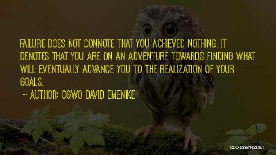 Ogwo David Emenike Quotes: Failure Does Not Connote That You Achieved Nothing. It Denotes That You Are On An Adventure Towards Finding What Will