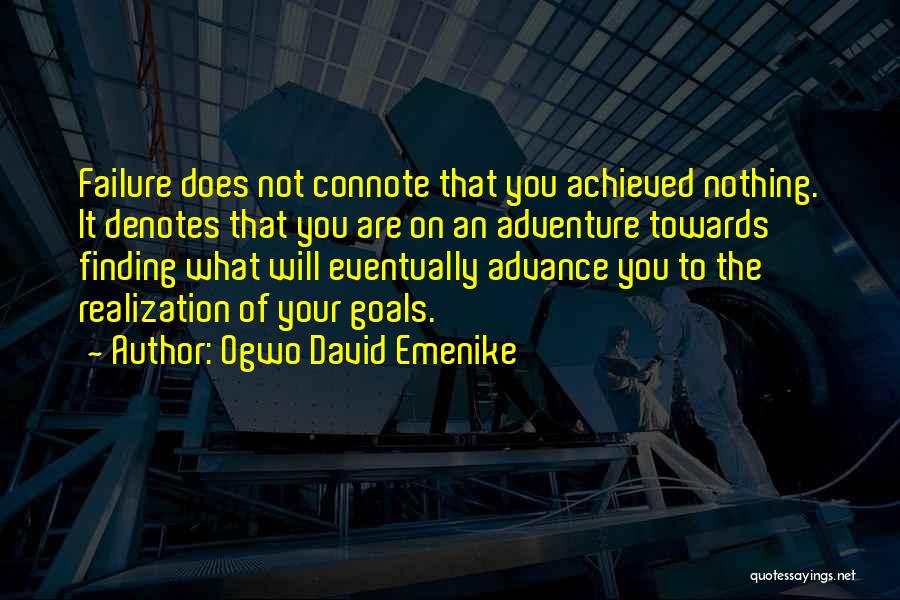 Ogwo David Emenike Quotes: Failure Does Not Connote That You Achieved Nothing. It Denotes That You Are On An Adventure Towards Finding What Will