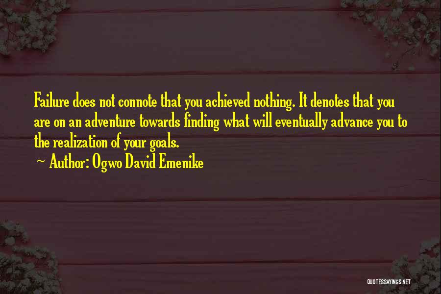 Ogwo David Emenike Quotes: Failure Does Not Connote That You Achieved Nothing. It Denotes That You Are On An Adventure Towards Finding What Will