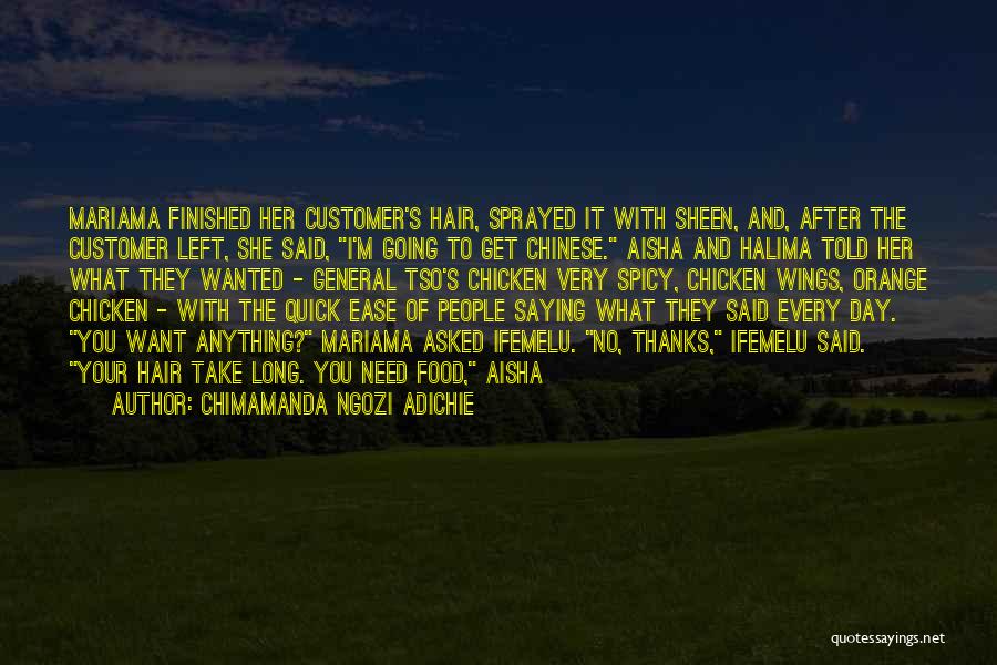 Chimamanda Ngozi Adichie Quotes: Mariama Finished Her Customer's Hair, Sprayed It With Sheen, And, After The Customer Left, She Said, I'm Going To Get