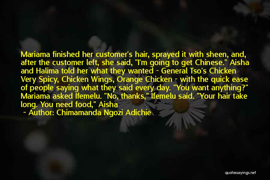 Chimamanda Ngozi Adichie Quotes: Mariama Finished Her Customer's Hair, Sprayed It With Sheen, And, After The Customer Left, She Said, I'm Going To Get