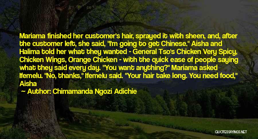 Chimamanda Ngozi Adichie Quotes: Mariama Finished Her Customer's Hair, Sprayed It With Sheen, And, After The Customer Left, She Said, I'm Going To Get