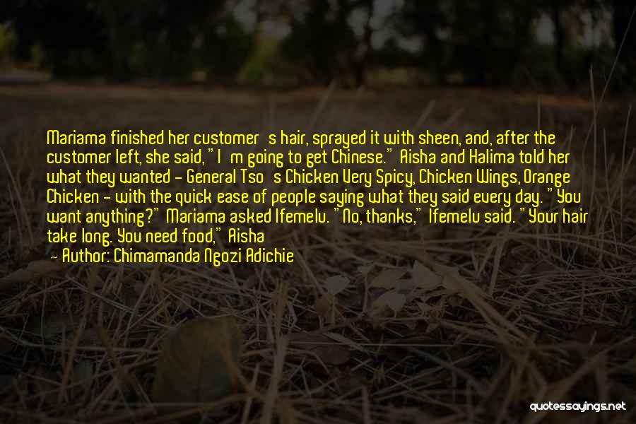 Chimamanda Ngozi Adichie Quotes: Mariama Finished Her Customer's Hair, Sprayed It With Sheen, And, After The Customer Left, She Said, I'm Going To Get