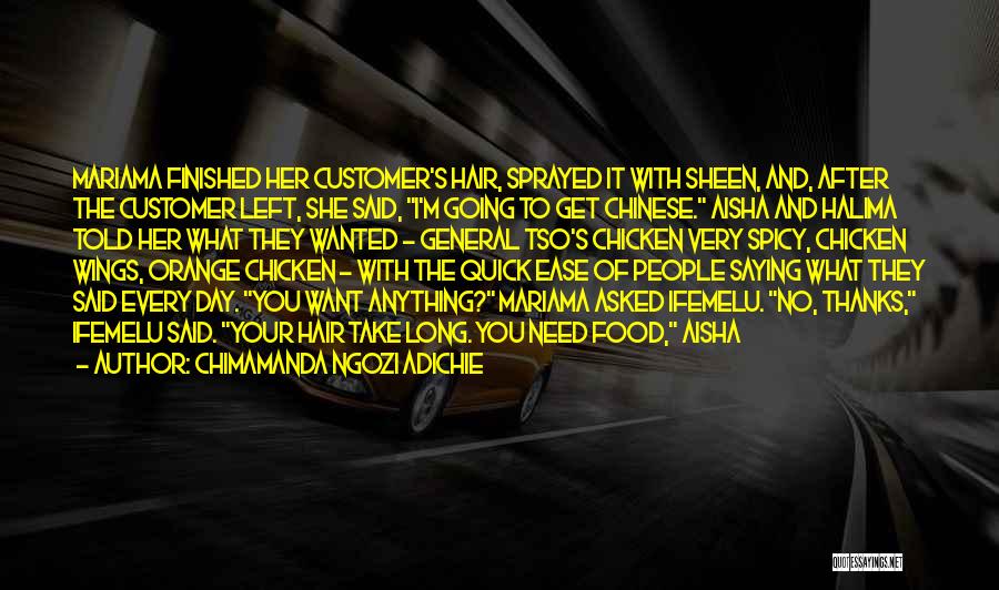 Chimamanda Ngozi Adichie Quotes: Mariama Finished Her Customer's Hair, Sprayed It With Sheen, And, After The Customer Left, She Said, I'm Going To Get