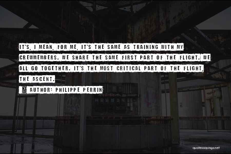 Philippe Perrin Quotes: It's, I Mean, For Me, It's The Same As Training With My Crewmembers. We Share The Same First Part Of