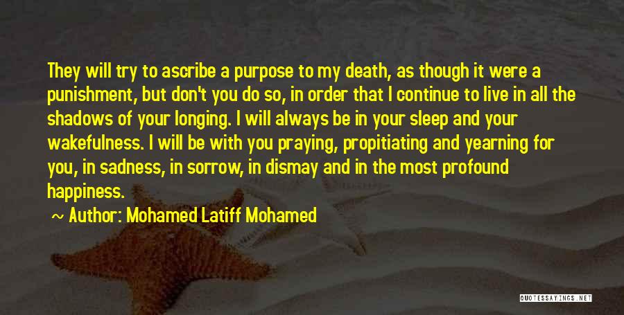 Mohamed Latiff Mohamed Quotes: They Will Try To Ascribe A Purpose To My Death, As Though It Were A Punishment, But Don't You Do