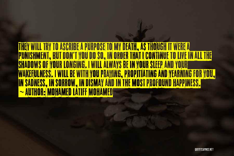 Mohamed Latiff Mohamed Quotes: They Will Try To Ascribe A Purpose To My Death, As Though It Were A Punishment, But Don't You Do